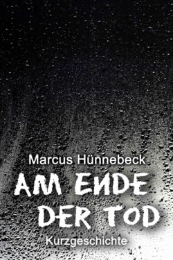 Am Ende der Tod - Marcus Hünnebeck - Kurzgeschichte
