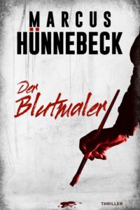 Der Blutmaler – Thriller – Marcus Hünnebeck